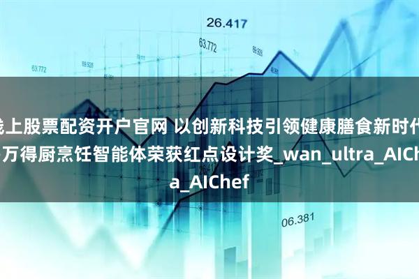 线上股票配资开户官网 以创新科技引领健康膳食新时代 ——万得厨烹饪智能体荣获红点设计奖_wan_ultra_AIChef