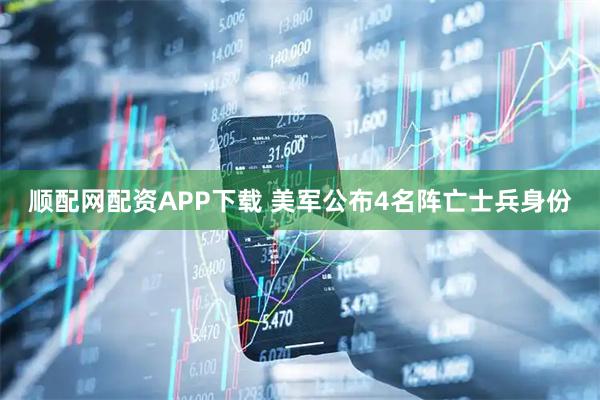 顺配网配资APP下载 美军公布4名阵亡士兵身份